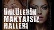 ÜNLÜLERİN MAKYAJSIZ HALLERİ !