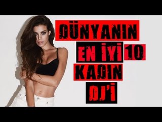 DÜNYANIN EN GÜZEL ve EN İYİ 10 KADIN DJ'i