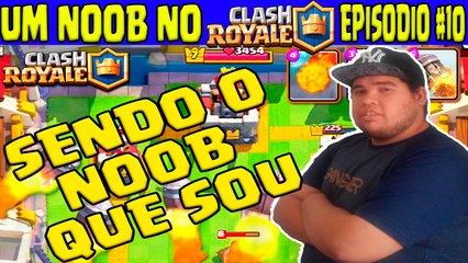 Um noob no Clash Royale #10 - Sendo o noob que sou