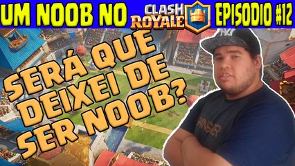 Um noob no Clash Royale #12 - Sera que deixei de ser noob?