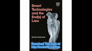 Smart Technologies and the End(s) of Law Novel Entanglements of Law and Technology