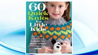 Download PDF 60 Quick Knits for Little Kids: Playful Knits for Sizes 2 - 6 in Pacific® and Pacific® Chunky from Cascade Yarns® (60 Quick Knits Collection) FREE