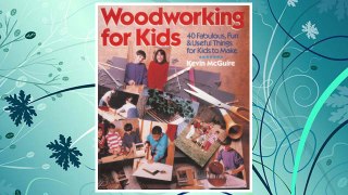 Download PDF Woodworking for Kids: 40 Fabulous, Fun & Useful Things for Kids to Make FREE