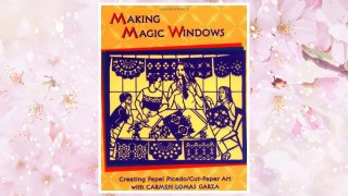 Download PDF Making Magic Windows: Creating Cut-Paper Art With Carmen Lomas Garza FREE
