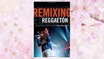 Download PDF Remixing Reggaetón: The Cultural Politics of Race in Puerto Rico FREE