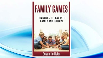 Download PDF Family Games: Fun Games To Play With Family and Friends (Games and Fun Activities For Family Children Friends Adults and Kids To Play Indoors or Outdoors) FREE