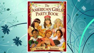 Download PDF The American Girls Party Book: You're Invited! (American Girl Collection) FREE