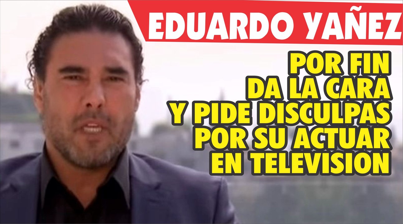 Eduardo Yañez por fin da la cara y Pide disculpas en televisión