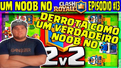 Um noob no Clash Royale #13 - Derrota como um verdadeiro Noob no 2vs2