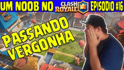 UM NOOB NO CLASH ROYALE #16 - PASSANDO VERGONHA