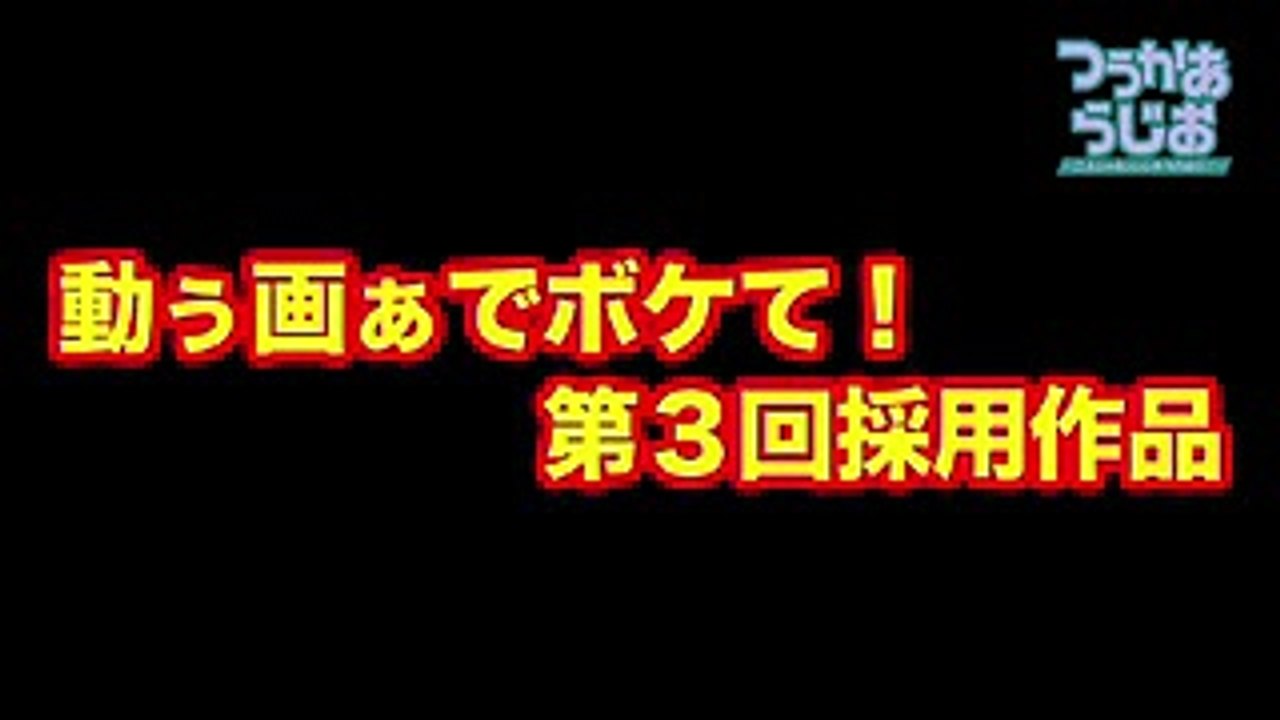 つうかあらじお～二人じゃないとしゃべれない！～『動ぅ画ぁでボケて！』第３回 アフレコ済 採用動画