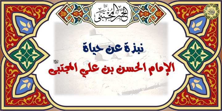 نبذة عن حياة الإمام الحسن بن علي المجتبى كريم أهل البيت وسيّد شباب أهل الجنة عليه السلام