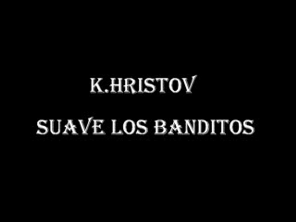 K.Hristov - Suave Los Banditos