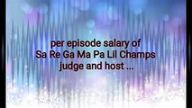 Per episode salary of Sa Re Ga Ma Pa Lil Champs judge and host.....