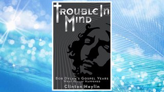 Download PDF Trouble In Mind: Bob Dylan's Gospel Years - What Really Happened FREE