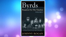 Download PDF Byrds: Requiem for the Timeless: Volume 2: The Lives of Gene Clark, Michael Clarke, Kevin Kelley, Gram Parsons, Clarence White and Skip Battin FREE
