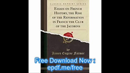 Essays on French History, the Rise of the Reformation in France the Club of the Jacobins (Classic Reprint)