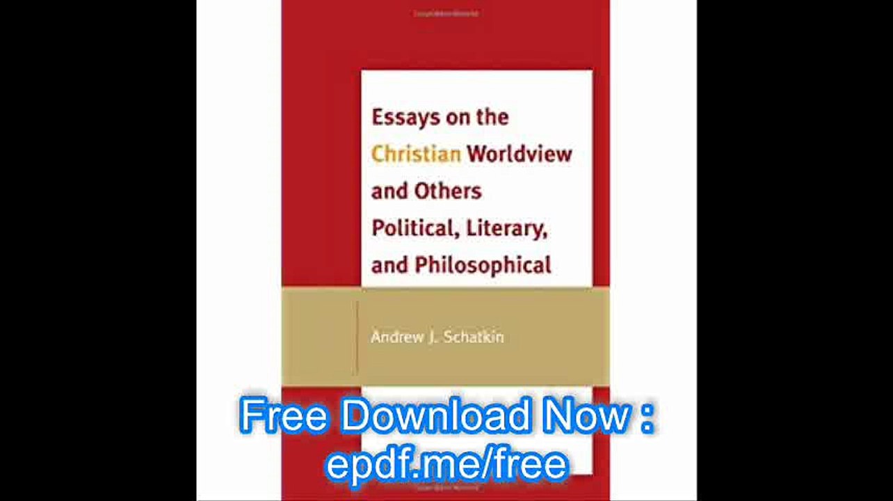Essays on the Christian Worldview and Others Political, Literary, and Philosophical