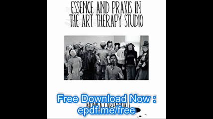 Essence and Praxis in the Art Therapy Studio