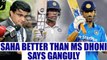 India vs New Zealand: Sourav Ganguly says Wriddhiman Saha better than MS Dhoni | Oneindia News