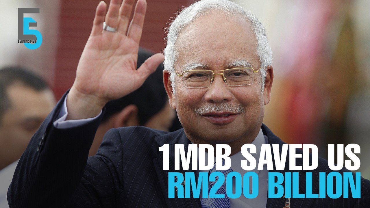 EVENING 5: 1MDB saved Malaysia RM200bil, says N...