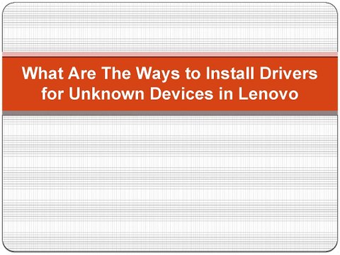 What Are The Ways to Install Drivers for Unknown Devices in Lenovo