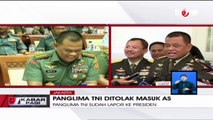 Panglima TNI Mengaku Kecewa Ditolak Masuk AS