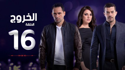 مسلسل الخروج HD - الحلقة ( 16 ) السادسة عشر - رمضان 2016 - The Exit Series Episode 16