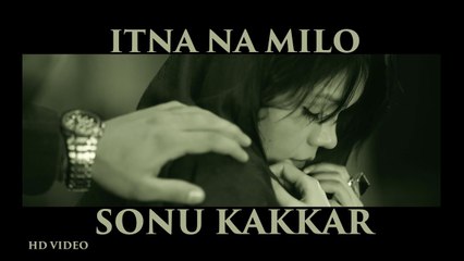 Itna Naa Milo Full HD Video Song Sonu Kakkar - Official Music Video