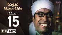 مسلسل عبودة ماركة مسجلة HD - الحلقة 15 (الخامسة عشر)  - بطولة سامح حسين وهالة فاخر