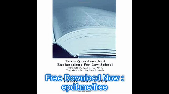 Exam Questions And Explanations For Law School 100% MBE's And Essays With Teaching - For Ivy Law Schools