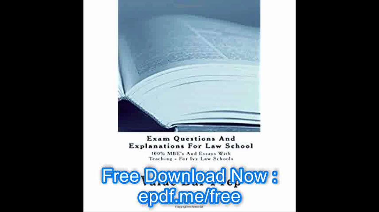 Exam Questions And Explanations For Law School 100% MBE's And Essays With Teaching - For Ivy Law Schools