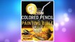 Download PDF Colored Pencil Painting Bible: Techniques for Achieving Luminous Color and Ultrarealistic Effects FREE