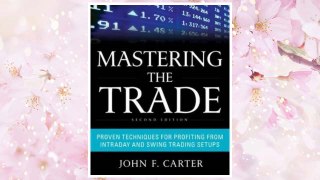 Download PDF Mastering the Trade, Second Edition: Proven Techniques for Profiting from Intraday and Swing Trading Setups FREE