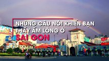 Những câu nói khiến bạn thấy ấm lòng ở Sài Gòn