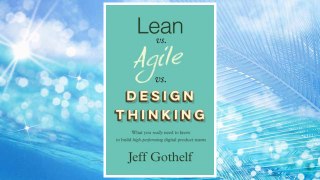 Download PDF Lean vs Agile vs Design Thinking: What you really need to know to build high-performing digital product teams FREE