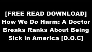 [xguyg.[F.r.e.e D.o.w.n.l.o.a.d R.e.a.d]] How We Do Harm: A Doctor Breaks Ranks About Being Sick in America by Otis Webb Brawley MD, Paul GoldbergShannon BrownleeGilbert Welch EPUB