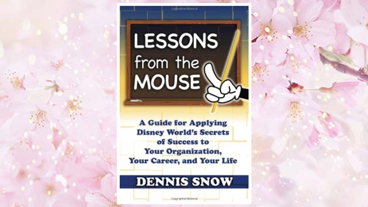 Download PDF Lessons from the Mouse: A Guide for Applying Disney World's Secrets of Success to Your Organization, Your Career, and Your Life FREE