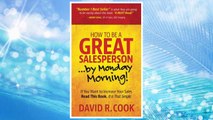 Download PDF How To Be A GREAT Salesperson...By Monday Morning!: If You Want to Increase Your Sales Read This Book. It is That Simple FREE