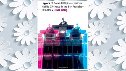 GET PDF Legions of Boom: Filipino American Mobile DJ Crews in the San Francisco Bay Area (Refiguring American Music) FREE