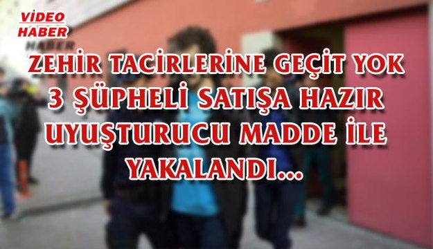 (27 Ekim 2017) ZEHİR TACİRLERİNE GEÇİT YOK. 3 ŞÜPHELİ SATIŞA HAZIR UYUŞTURUCU MADDE İLE YAKALANDI…