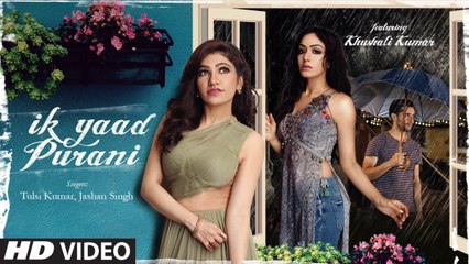 Ik Yaad Purani Full HD Video Song Feat. Khushali Kumar - Tulsi Kumar, Jashan Singh