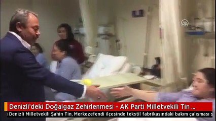 Denizli'deki Doğalgaz Zehirlenmesi - AK Parti Milletvekili Tin Zehirlenen İşçileri Ziyaret Etti
