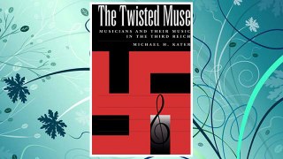 Download PDF The Twisted Muse: Musicians and Their Music in the Third Reich FREE