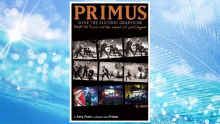 Download PDF Primus, Over the Electric Grapevine: Insight into Primus and the World of Les Claypool FREE