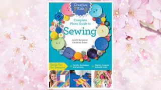 Download PDF Creative Kids Complete Photo Guide to Sewing: Family Fun for Everyone - Terrific Technique Instructions - Playful Projects to Build Skills FREE