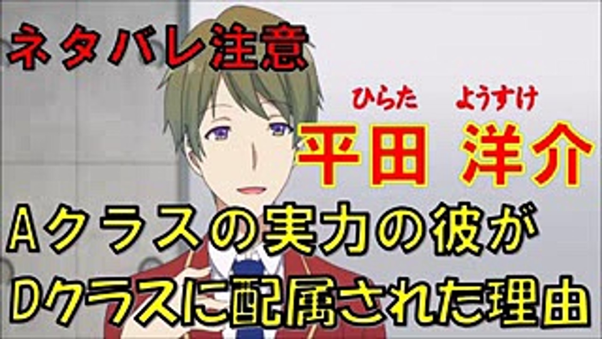 ようこそ実力至上主義の教室へ ネタバレ注意 Aクラスの実力を持つ平田洋介がd組に配属された理由とは Video Dailymotion