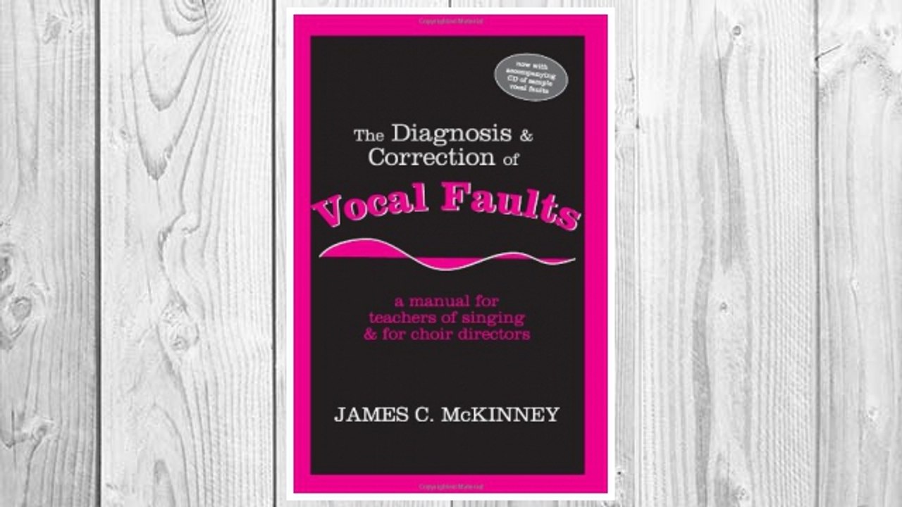 Download PDF The Diagnosis and Correction of Vocal Faults: A Manual for Teachers of Singing and for Choir Directors (with accompanying CD of sample vocal faults) FREE