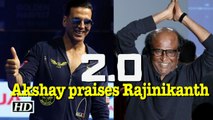 Akshay Kumar is all praises for Superstar Rajinikanth