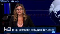 i24NEWS DESK |  49 I.S. members detained in Turkey | Saturday, October 28th 2017